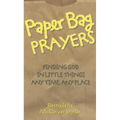 Paper Bag Prayers: Finding God in Little Things: Any Time, Any Place - Paperback