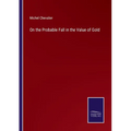 On the Probable Fall in the Value of Gold - Paperback