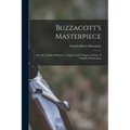 Buzzacott's Masterpiece; Or, the Complete Hunters', Trappers' and Compers' Library of Valuable Information - Paperback