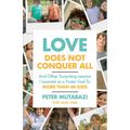 Love Does Not Conquer All: And Other Surprising Lessons I Learned as a Foster Dad to More Than 40 Kids - Hardcover