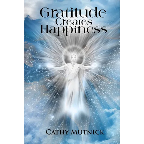 Gratitude Creates Happiness: Manifest The Life You Are Meant to Live - Paperback