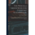 The Priscilla Cook Book for Everyday Housekeepers: A Collection of Recipes Compiled From the Modern Priscilla With Menus for Breakfasts, Lunches, Dinn - Hardcover