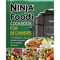 Ninja Foodi Cookbook for Beginners: 100 Delicious, Easy & Healthy Recipes for A Healthy Lifestyle - Paperback