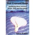 Hot Crossed Buns: Spanking Short Stories: Erotic, Play and Discipline - Paperback