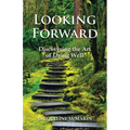 Looking Forward: Discovering the Art of Dying Well - Paperback