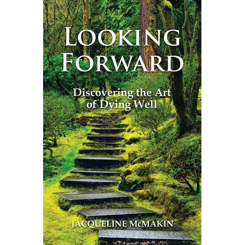 Looking Forward: Discovering the Art of Dying Well - Paperback