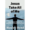 Jesus Take All of Me: Learning to See God as Beautiful in Every Part of Life - Paperback