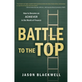 Battle to the Top: How to Become an ACHIEVER in the World of Finance - Paperback
