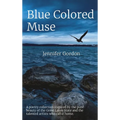 Blue Colored Muse: A poetry collection inspired by the pure beauty of the Great Lakes State and the talented artists who call it home. - Hardcover