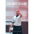 Two Shots to Glory: Whistles, Calls, and Confessions - Paperback