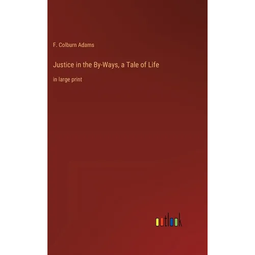 Justice in the By-Ways, a Tale of Life: in large print - Hardcover
