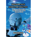 Mastering Data Science and Analytics: The Power of Data: From Analysis to Action in the Modern World - Paperback