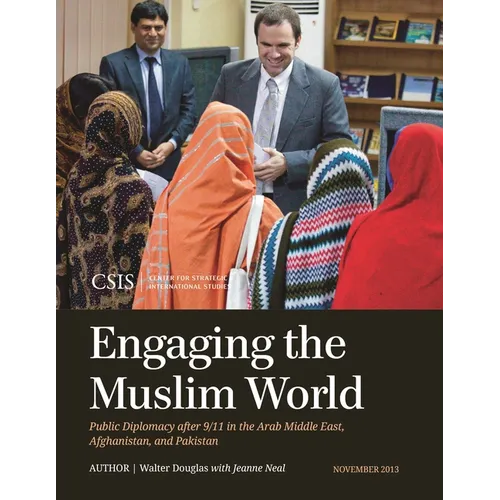Engaging the Muslim World: Public Diplomacy after 9/11 in the Arab Middle East, Afghanistan, and Pakistan - Paperback