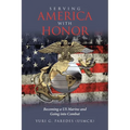 Serving America with Honor: Becoming a US Marine and Going into Combat - Paperback