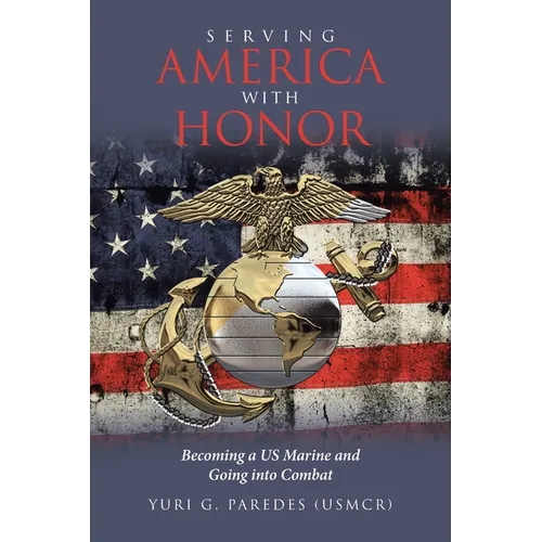 Serving America with Honor: Becoming a US Marine and Going into Combat - Paperback