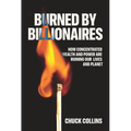 Burned by Billionaires: How Concentrated Wealth and Power Are Ruining Our Lives and Planet - Hardcover