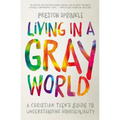 Living in a Gray World: A Christian Teen's Guide to Understanding Homosexuality - Paperback