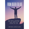 From Death To Life: One Man's Journey Out Of Addiction And In To The Hands Of God - Paperback
