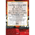 LA PRIVATIZACIÓN DE FACTO DE PDVSA Y LA DESTRUCCIÓN DEL PETRO-ESTADO VENEZOLANO. Del colapso de la industria petrolera a la licencia de Chevron - Paperback