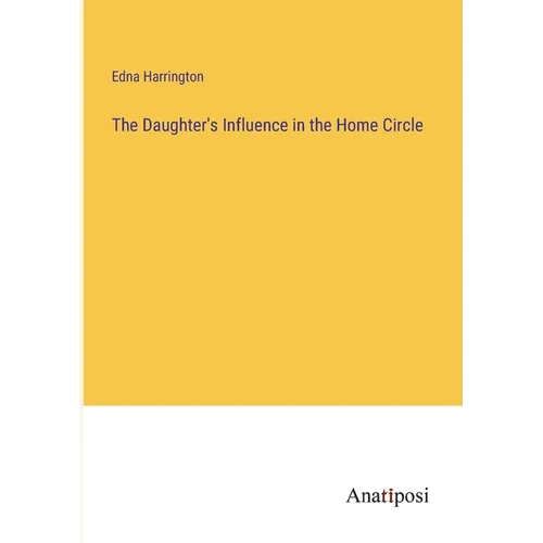 The Daughter's Influence in the Home Circle - Paperback