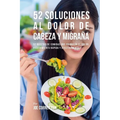52 Soluciones Al Dolor De Cabeza y Migraña: 52 Recetas De Comidas Que Frenarán El Dolor y Sufrimiento Rápida Y Efectivamente - Paperback