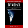 Psychopath: Understand the Mind of a Psychopathic Person (How to Survive Relationships With Narcissists and Psychopaths) - Paperback