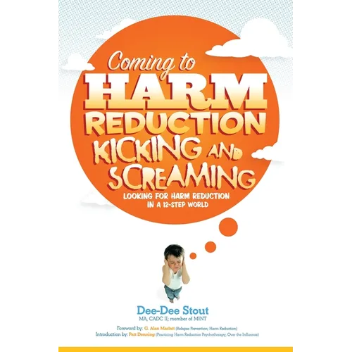 Coming to Harm Reduction Kicking & Screaming: Looking for Harm Reduction in a 12-Step World - Paperback