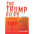 The Trump Files: An Account of the Trump Administration's Effect on American Democracy, Human Rights, Science and Public Health - Hardcover