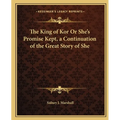The King of Kor Or She's Promise Kept, a Continuation of the Great Story of She - Paperback