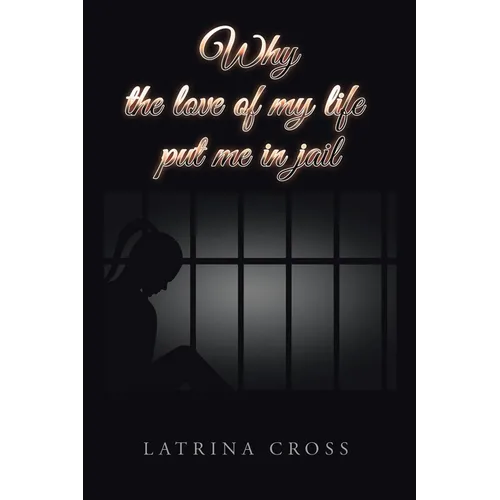 Why the Love of My Life Put Me in Jail - Paperback