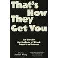 That's How They Get You: An Unruly Anthology of Black American Humor - Hardcover