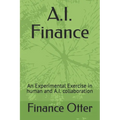 A.I. Finance: An Experimental Exercise in human and A.I. collaboration - Paperback