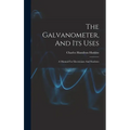 The Galvanometer, And Its Uses: A Manual For Electricians And Students - Hardcover