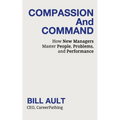 COMPASSION And COMMAND: How New Managers Master People, Problems, and Performance - Paperback