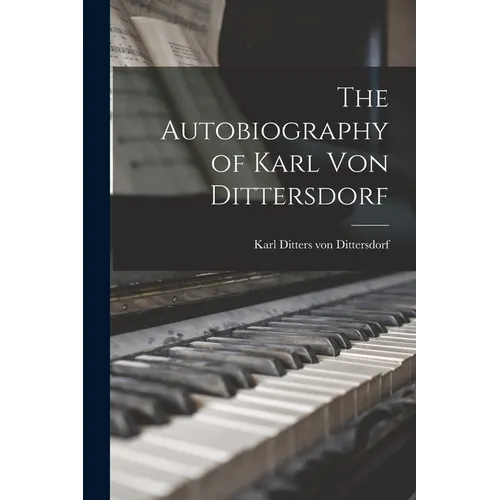 The Autobiography of Karl Von Dittersdorf - Paperback