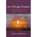 An African Dream: The History of an Evangelical Seminary for French-Speaking Africa - Paperback