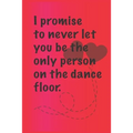 I promise to never let you be the. only person on the dance floor.: Best Gift or friends, Funny Gifts for Women, Valentines, Galentines Day Gifts for - Paperback