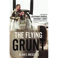 The Flying Grunt: The Story of Lieutenant General Richard E. Carey, United States Marine Corps (Ret) - Hardcover
