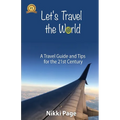 Let's Travel the World: A Travel Guide and Tips for the 21st Century - Paperback