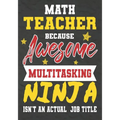 Math Teacher Because Awesome Multitasking Ninja Isn't An Actual Job Title: Perfect Year End Graduation or Thank You Gift for Teachers, Teacher Appreci - Paperback