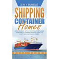 Shipping Container Homes: How to Move Into a Shipping Container Home and a Comprehensive Guide to Shipping Container Homes - Hardcover