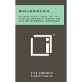 Buffalo Bill's Life: An Adventurous Career That Led From The Savagery Of Western Life To A Seat Beside Kings And Princes - Hardcover