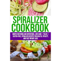 Spiralizer Cookbook: Mouth-Watering and Nutritious Low Carb + Paleo + Gluten-Free Spiralizer Recipes for Health, Vitality, and Weight Loss - Paperback