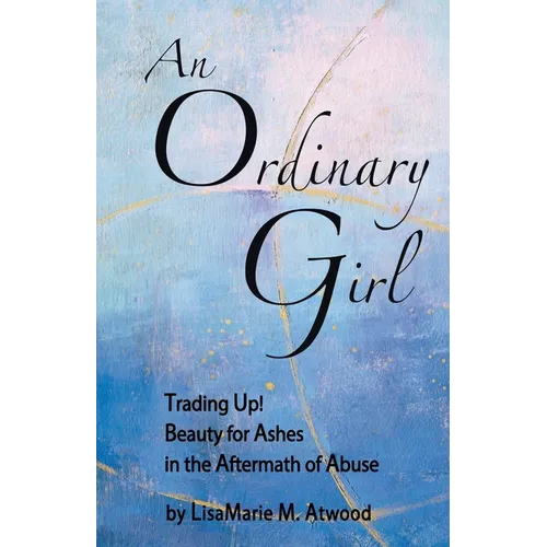 An Ordinary Girl: Trading Up! Beauty for Ashes in the Aftermath of Abuse - Paperback