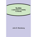The Bible; I. Authenticity II. Credibility III. Morality - Paperback