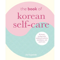 The Book of Korean Self-Care: K-Beauty, Healing Foods, Traditional Medicine, Mindfulness, and Much More - Hardcover