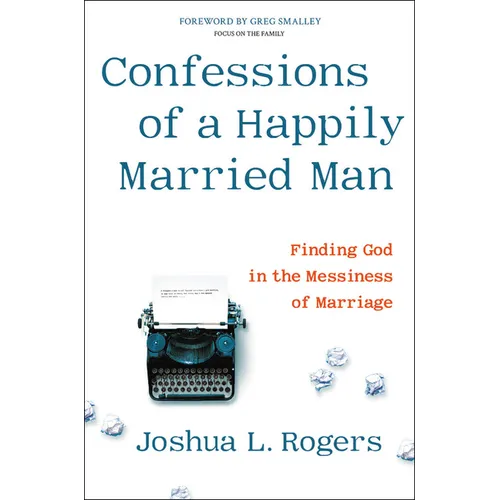 Confessions of a Happily Married Man: Finding God in the Messiness of Marriage - Hardcover
