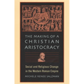 The Making of a Christian Aristocracy: Social and Religious Change in the Western Roman Empire - Paperback