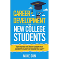 Career Development For New College Students: How to Find the Right Career Path and Get the Job that Makes You Happy - Paperback