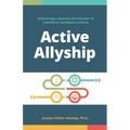 Active Allyship: Embracing a practice of inclusion to transform workplace culture - Paperback